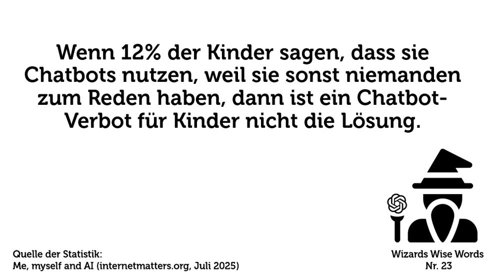 Wenn 12% der Kinder sagen, dass sie Chatbots nutzen, weil sie sonst niemanden zum Reden haben, dann ist ein Chatbot-Verbot für Kinder nicht die Lösung.