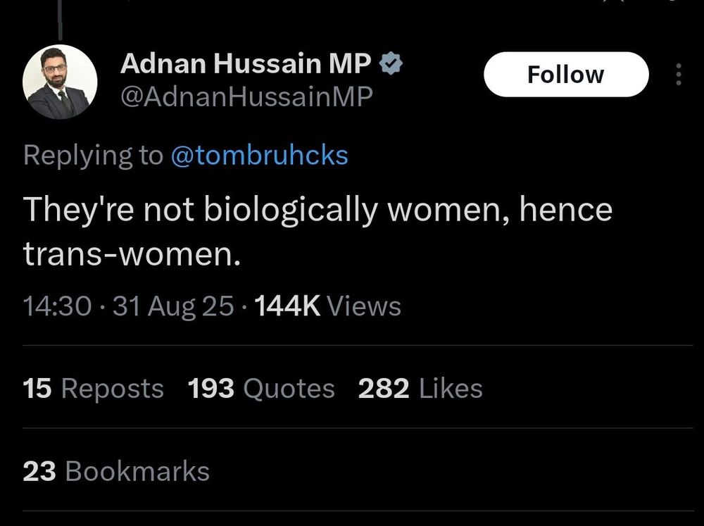 Adnan Hussein MP @AdnanHusseinMP Replying to @tombruhcks They're not biologically women, hence trans-women. 14:30 . 31 Aug 25 . 114kViews