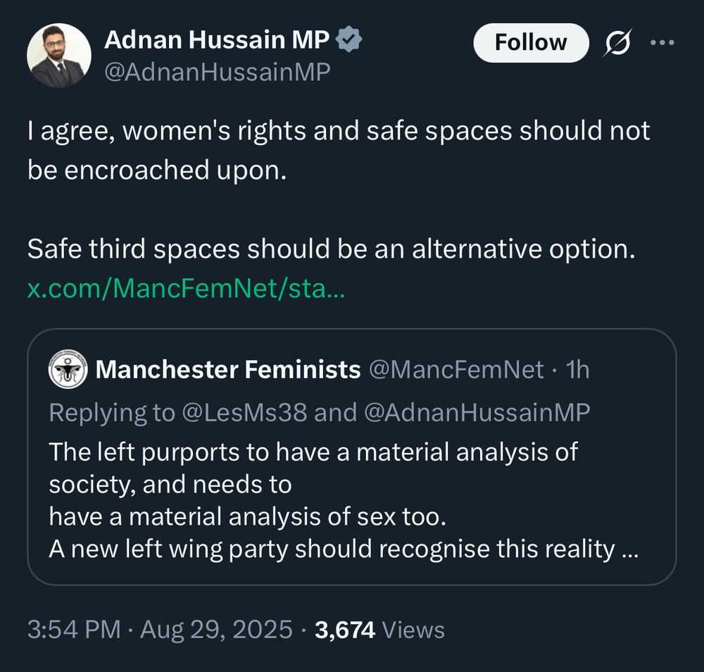 Adnan Hussein MP @AdnanHusseinMP I agree, women's rights and safe spaces should not be encroached upon. Safe third spaces should be an alternative option. 3:54pm . Aug 29, 2025 . 3674 Views