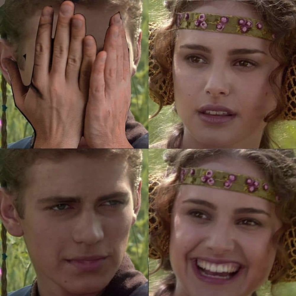 The Anakin + Padme meme except there is no text. Anakin covers and then uncovers his face as if playing peekaboo. Padme looks concerned while he's covering his face, but then has a huge beaming smile when he takes his hands away.