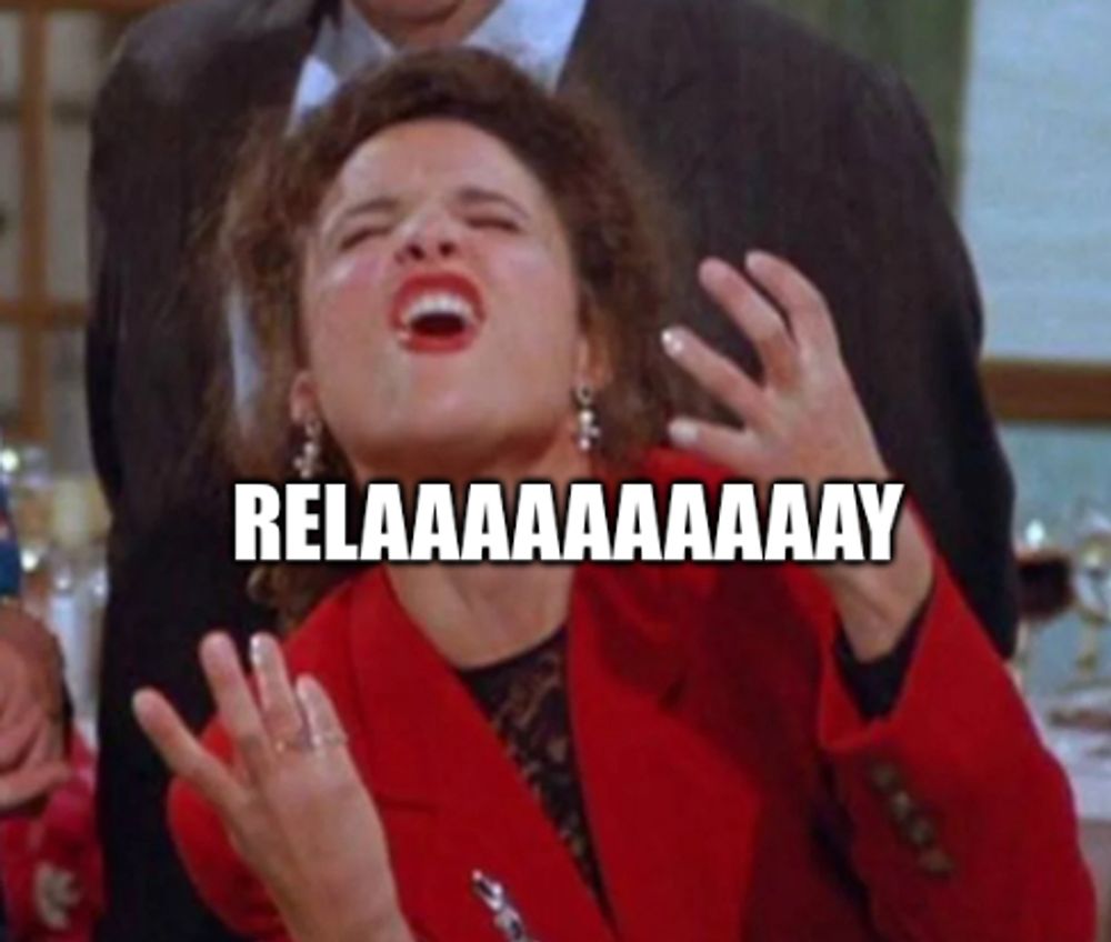 Seinfeld screen grab Elaine "Stellaaaaaaa" meme with "Relaaaaaaaaaay" instead