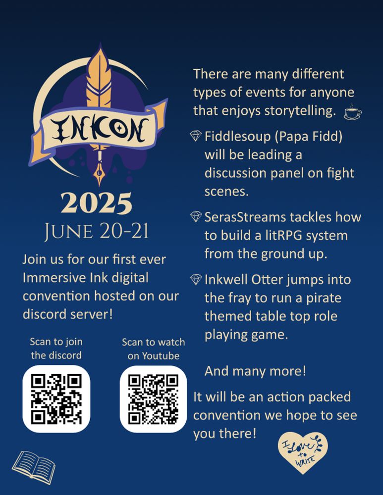 Inkon 2025 June 20-21 
Join us for our first-ever Immersive Ink digital convention hosted on our Discord server! Includes discussion on fight scenes, how to build a litRPG system from the ground up, and live TTRPG games. 