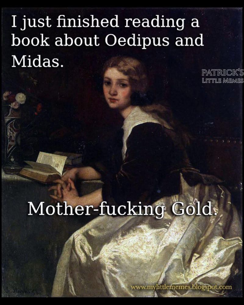 A painting of a woman sitting at a desk with the words: “I just finished reading a book about Oedipus and Midas.  Mother-fucking gold.”