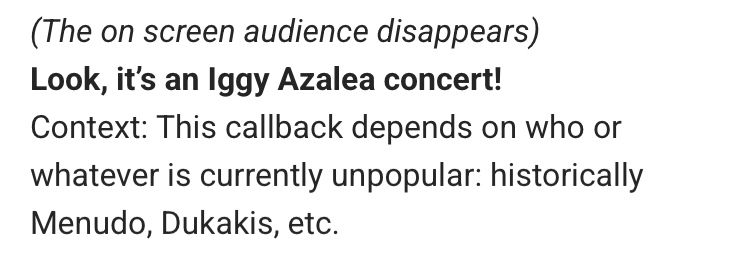 (The on screen audience disappears) 
Look, it’s an Iggy Azalea concert!
Context: This callback depends on who or whatever is currently unpopular: historically Menudo, Dukakis, etc.
