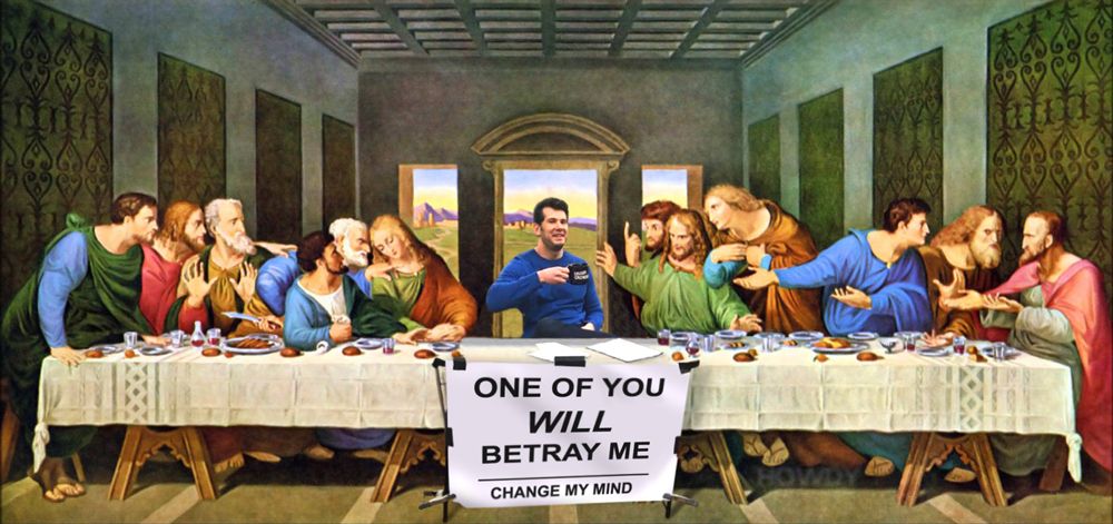 The landscape painting of The Last Supper, but Jesus is now the Change My Mind guy, sipping his coffee. The wording on his front standee says 
