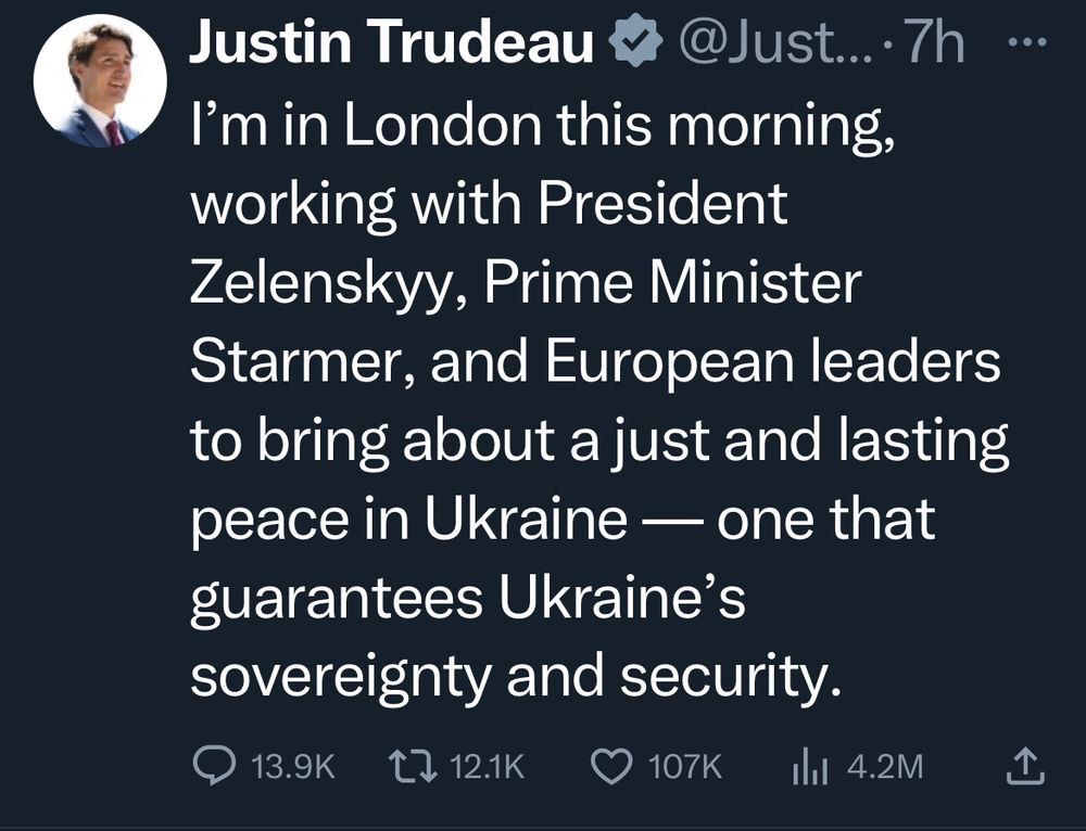 Image of tweet from Justin Trudeau - from 7 hrs ago. 

“I’m in London this morning, working with President Zelenskyy, Prime Minister Starmer, and European leaders to bring about a just and lasting peace in Ukraine — one that guarantees Ukraine’s sovereignty and security.”

