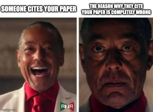 A reaction face meme that uses Gus Fring from Breaking Bad, two panels.
First panel: Gus is happy, laughing, the text above says SOMEONE CITES YOUR PAPER.
Second panel: Gus is unhappy, mad face, the text above says THE REASON WHY THEY CITE YOUR PAPER IS COMPLETELY WRONG
