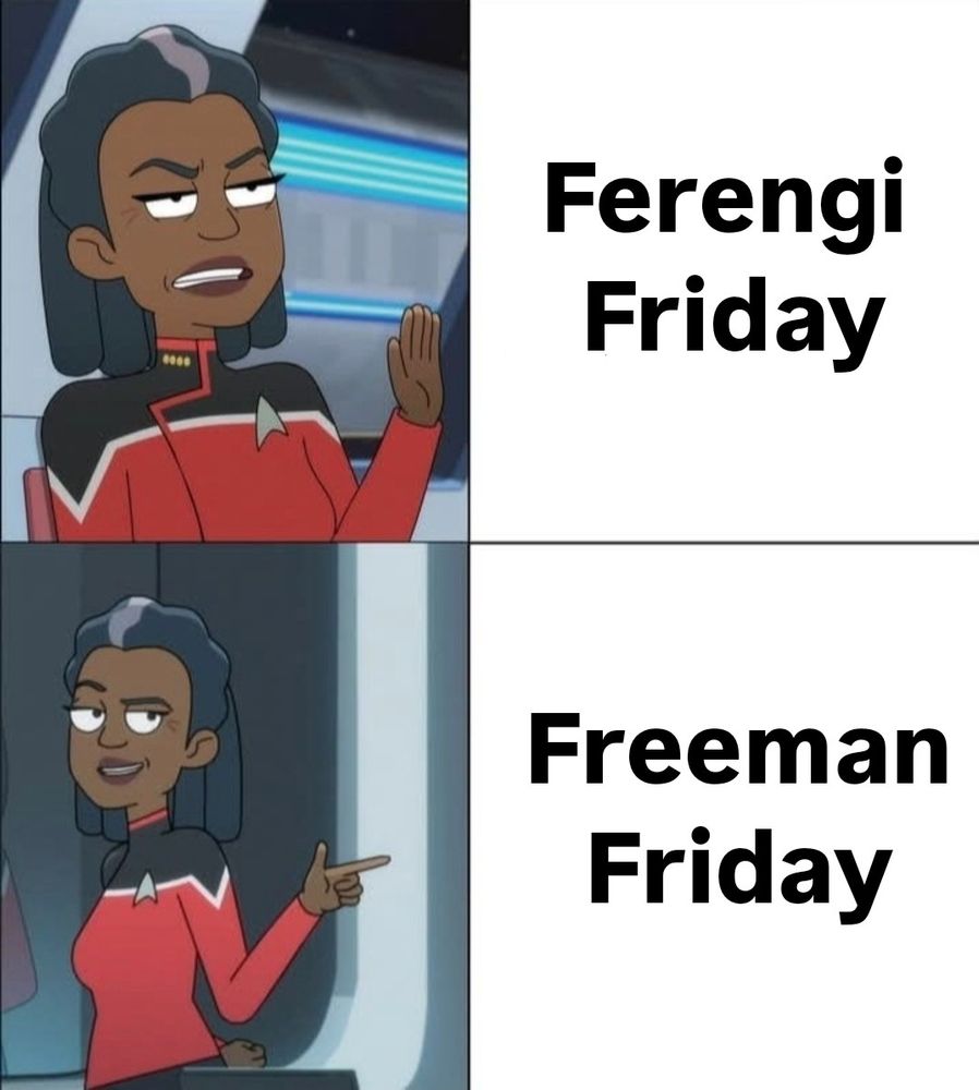 Meme in the style of the Geordie meme (which is itself in the style of the Drake meme), only now it's Captain Freeman from Star Trek Lower Decks. Top panel of the meme has Captain Freeman grimacing with her hand up in a "no" gesture in response to the phrase "Ferengi Friday." In the bottom panel of the meme Captain Freeman is smiling and pointing approvingly at the phrase "Freeman Friday"