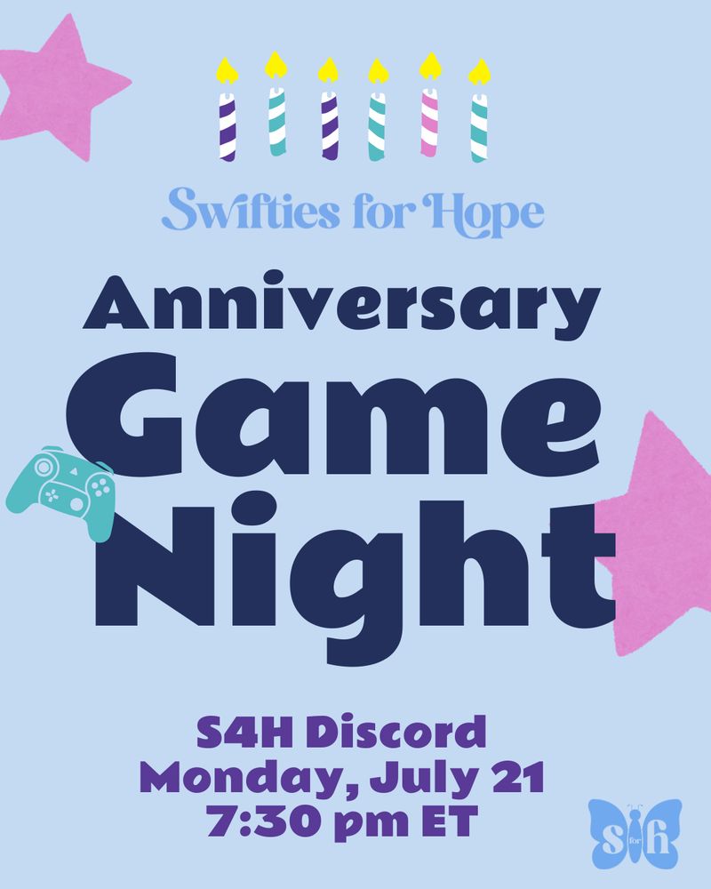 A light blue graphic with blue and purple letters. There are also illustrations of birthday candles, stars, and a video game controller.

Swifties for Hope
Anniversary Game Night

S4H Discord
Monday, July 21
7:30 pm ET