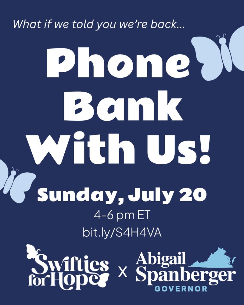 A dark blue graphic with white text and light blue butterflies

What if we told you we’re back…

Phone Bank With Us!
Sunday, July 20
4-6 pm ET
bit.ly/S4H4VA

Swifties for Hope x Abigail Spanberger for Governor