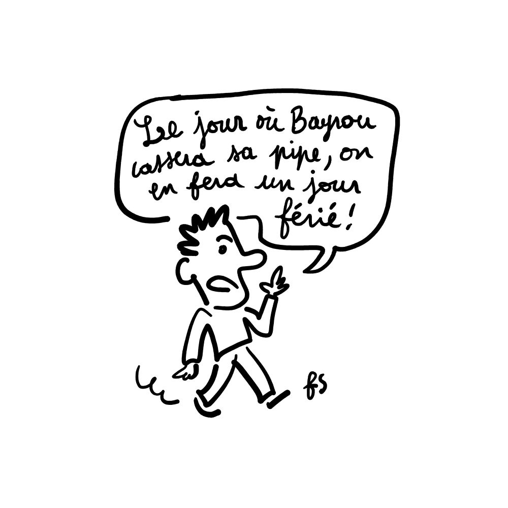 Dessin. Un bonhomme marche l'air pas content et nous regarde en disant : "Le jour où Bayrou cassera sa pipe, on en fera un jour férié. !"