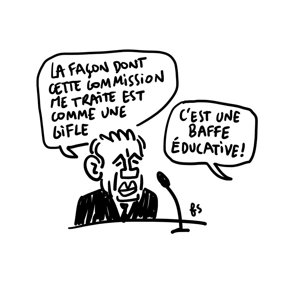 Dessin. Bayrou, devant le micro de la Commission, dit : "La façon dont cette commission me traite est comme une gifle." Une voix lui répond : "C'est une baffe éducative !"