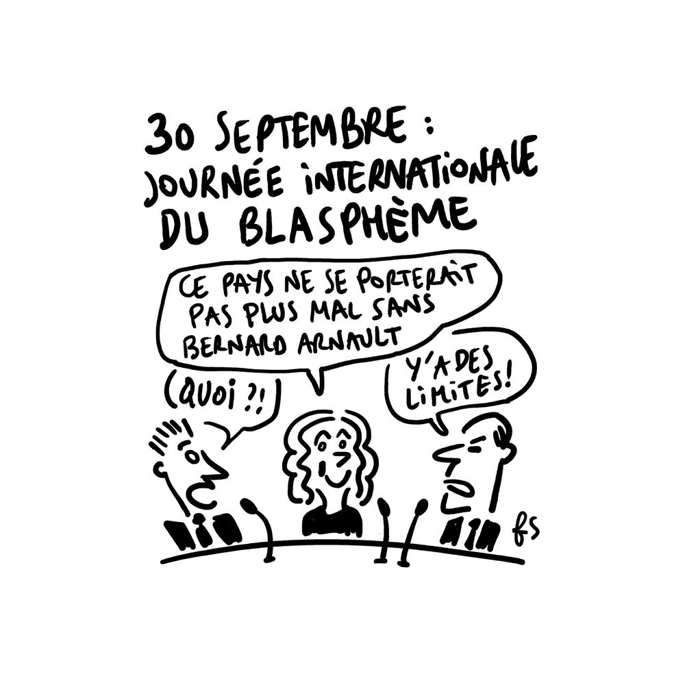 Titre : 30 septembre, journée internationale du blasphème.
Dessin : un plateau télé, des personnages derrière leur micro. Une femme au milieu dit : "Ce pays ne se porterait pas plus mal sans Bernard Arnault." À sa droite, un homme fait "Quoi ?" d'un air effaré. À sa gauche, un autre dit "Y'a des limites", l'air très fâché. 