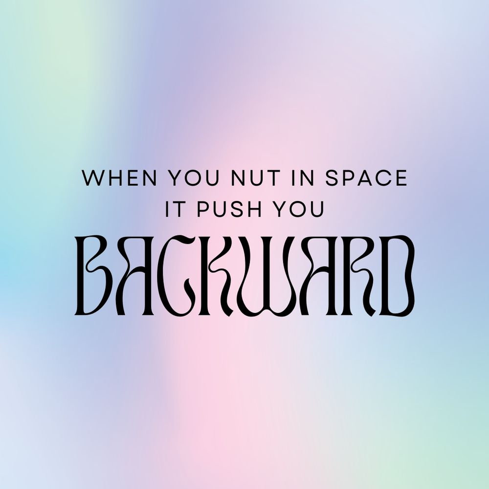 the words "when you nut in space it push you backward" on a pastel background