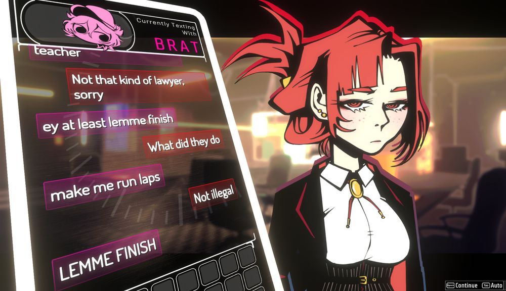 Of The Devil, Morrigan texting with BRAT: 
"Not that kind of lawyer, sorry."
"ey at least lemme finish"
"what did they do"
"make me run laps"
"not illegal"
"LEMME FINISH"