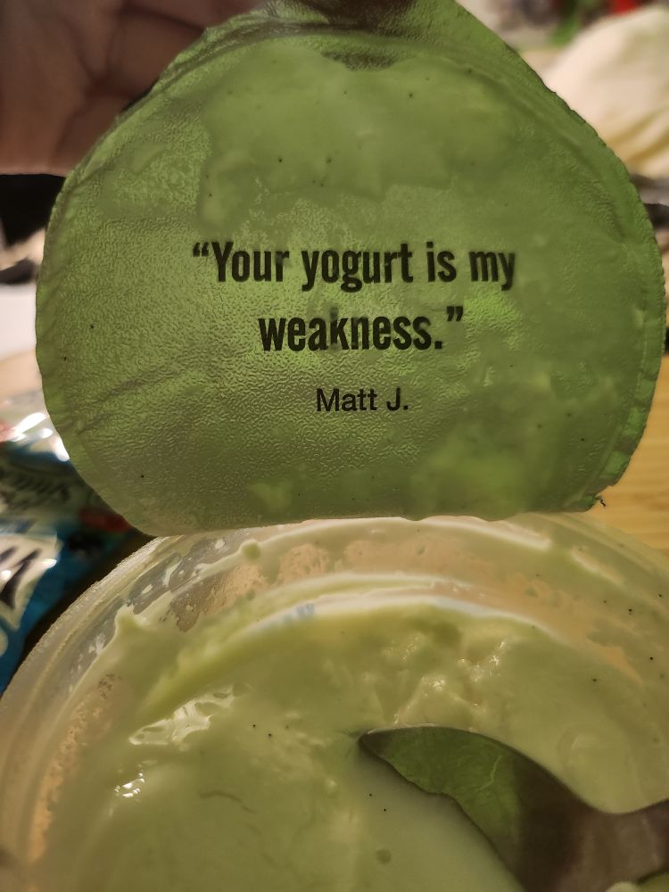 the inside of my ellenos greek yogurt lid, reading "your yogurt is my weakness." - matt j.