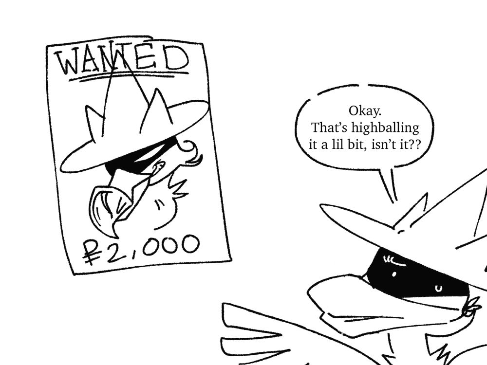 Wohar the Murkrow looking at a wanted poster of itself. The poster promises a reward of 2,000 PokeDollars for the bird.

“Okay. That’s highballing it a lil bit, isn’t it??”