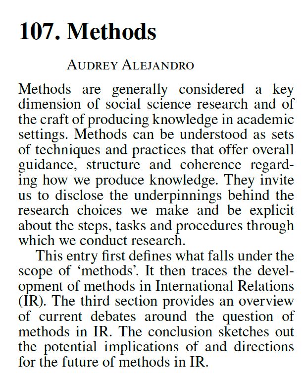 Methods are generally considered a key dimension of social science research and of the craft of producing knowledge in academic settings. Methods can be understood as sets of techniques and practices that offer overall guidance, structure and coherence regarding how we produce knowledge. They invite us to disclose the underpinnings behind the research choices we make and be explicit about the steps, tasks and procedures through which we conduct research.

This entry first defines what falls under the scope of ‘methods’. It then traces the development of methods in International Relations (IR). The third section provides an overview of current debates around the question of methods in IR. The conclusion sketches out the potential implications of and directions for the future of methods in IR.