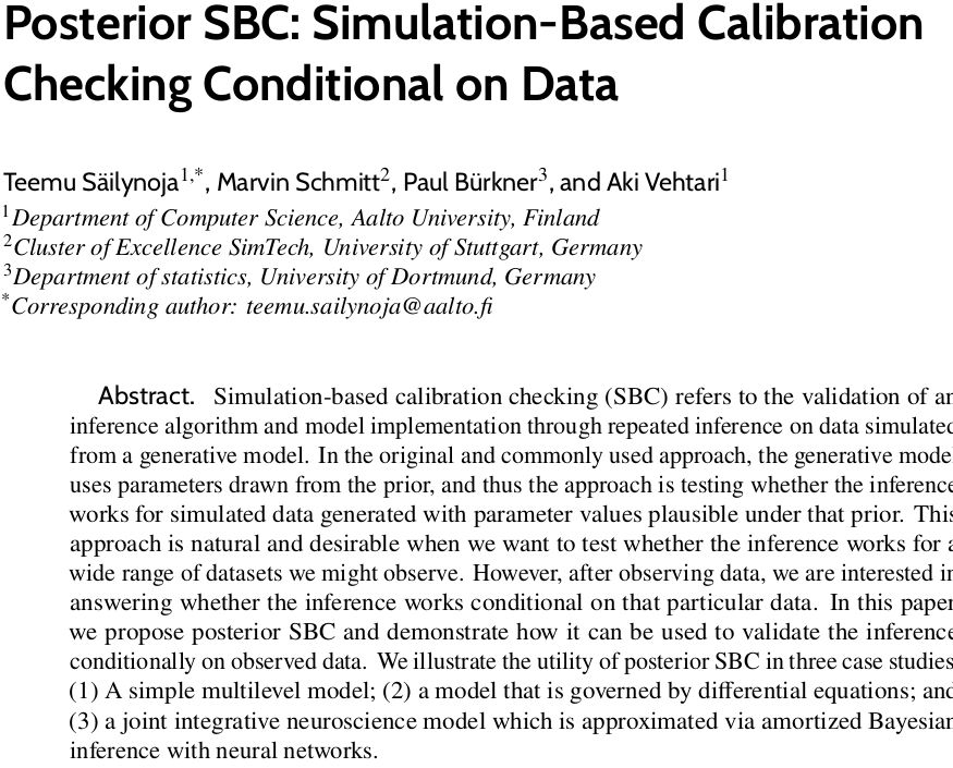Title: Posterior SBC: Simulation-Based Calibration Checking Conditional on Data

Authors: Teemu Säilynoja, Marvin Schmitt, Paul Bürkner, Aki Vehtari

Abstract: Simulation-based calibration checking (SBC) refers to the validation of an inference algorithm and model implementation through repeated inference on data simulated from a generative model. In the original and commonly used approach, the generative model uses parameters drawn from the prior, and thus the approach is testing whether the inference works for simulated data generated with parameter values plausible under that prior. This approach is natural and desirable when we want to test whether the inference works for a wide range of datasets we might observe. However, after observing data, we are interested in answering whether the inference works conditional on that particular data. In this paper, we propose posterior SBC and demonstrate how it can be used to validate the inference conditionally on observed data. We illustrate the utility of posterior SBC in three case studies: (1) A simple multilevel model; (2) a model that is governed by differential equations; and (3) a joint integrative neuroscience model which is approximated via amortized Bayesian inference with neural networks.
