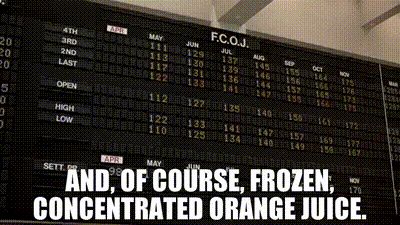 "And, of course, Frozen Concentrated Orange Juice" from the movie Trading Places