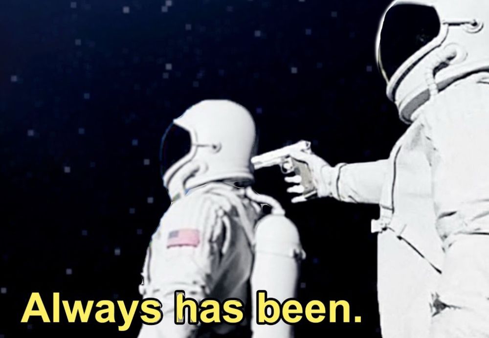 Astronaut pointing a gun at another astronaut saying “Alwaya has been”