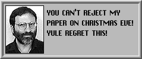 YOU CAN'T REJECT MY PAPER ON CHRISTMAS EVE!
YULE REGRET THIS!

transit advisor from simcity 2000