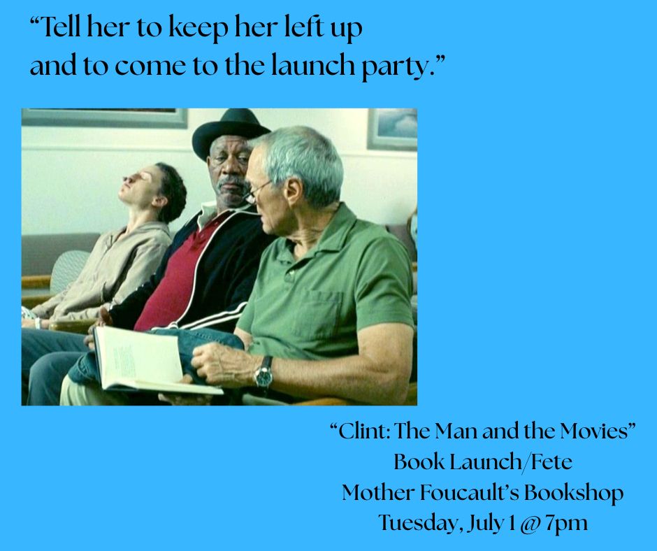 Picture of Hilary Swank, Morgan Freeman, and Clint Eastwood from "Million Dollar Baby" with the caption "Tell her to keep her left up and to come to the launch party."

Party details:

“Clint: The Man and the Movies”
Book Launch/Fete
Mother Foucault’s Bookshop
Tuesday, July 1 @ 7pm
