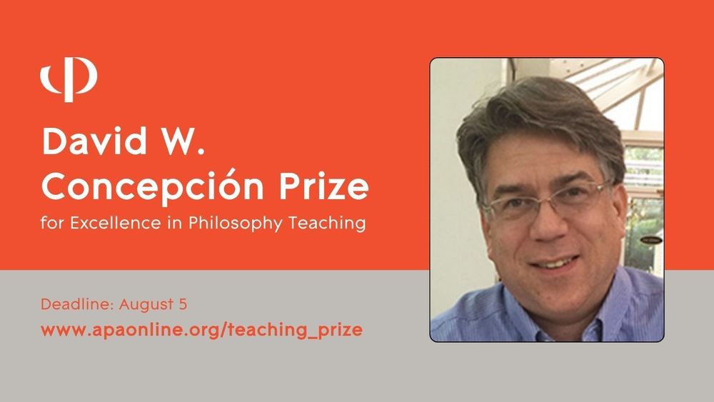 David W. Concepción Prize for Excellence in Philosophy Teaching. Deadline: August 5, 2025. www.apaonline.org/teaching_prize