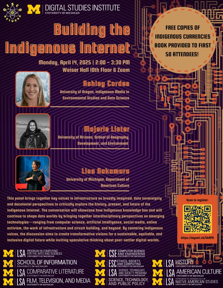 Event flier for Building the Indigenous Internet panel and Q&A featuring headshots of Ashley Cordes, Majerle Lister, and Lisa Nakamura. 

Flier text:
This panel brings together key voices in infrastructure as broadly imagined, data sovereignty and decolonial perspectives to critically explore the history, present, and future of the Indigenous Internet. The conversation will showcase how Indigenous knowledge has and will continue to shape data worlds by bringing together interdisciplinary perspectives on emerging technologies--ranging from computer science, artificial intelligence, social media, online activism, the work of infrastructure and circuit building, and beyond. By centering Indigenous voices, the discussion aims to create transformative visions for a sustainable, equitable, and inclusive digital future while inviting speculative thinking about post-settler digital worlds.

Free copies of Indigenous Currencies: Leaving Some for the Rest in the Digital Age (MIT Press) by Ashley Cordes will be available for the first 50 attendees!