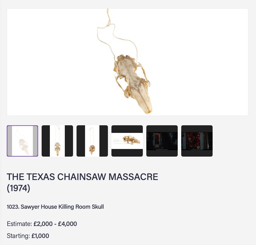 screenshot of https://propstoreauction.com/lot-details/index/catalog/462/lot/180448/1023-Sawyer-House-Killing-Room-Skull-THE-TEXAS-CHAINSAW-MASSACRE-1974 reading:

THE TEXAS CHAINSAW MASSACRE (1974)
1023. Sawyer House Killing Room Skull
Estimate: £2,000 - £4,000
Starting: £1,000