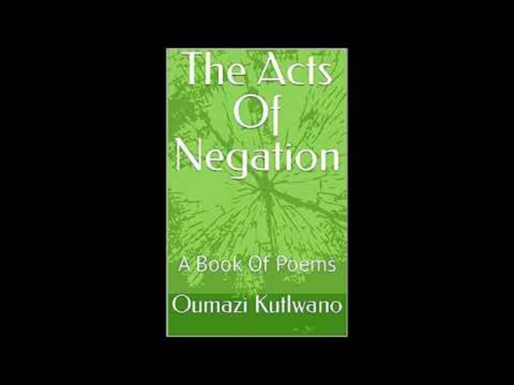 The Acts of Negation, A Book of Poems - Read & Narrated by Oumazi Kutlwano