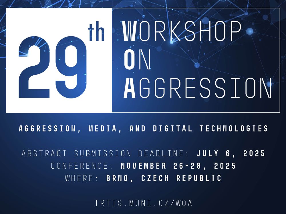 29th Workshop on Aggression
Aggression, Media, and Digital Technologies

Abstract submission deadline: July 6, 2025
Conference: November 26–28, 2025
Where: Brno, Czech Republic

irtis.muni.cz/woa