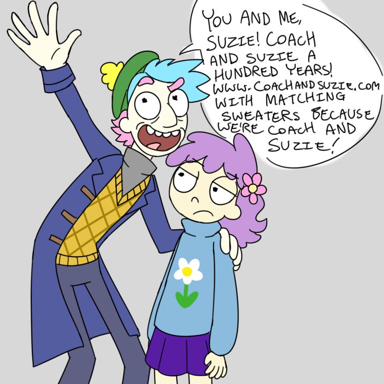 Digital art of old prototype versions of the characters Coach and Suzie from the webcomic My Magic Grandpa, drawn in the Rick and Morty art style. Coach is an old man and the grandfather of Suzie. He has blue and pink messy hair that's semi-short, and is wearing a green golf cap, dark blue long coat, a brown sweater vest, and plain gray pants. He has a hand on Suzie's shoulder, leaning over her while he reaches out and upwards with his other arm. He has a wide open mouthed smile and is looking the same direction his arm is reaching.
Suzie is a young teenage girl with purple shoulder length hair that has a pink flower in it. She wears a blue turtleneck sweater with a white generic flower graphic where the leaves form a heart, and she also has a blue/purple short skirt. She is looking at her grandpa in annoyance with a closed mouth frown.
Dialogue is coming from Coach: "You and me, Suzie! Coach and Suzie a hundred years! www.coachandsuzie.com with matching sweaters because we're Coach and Suzie!"
