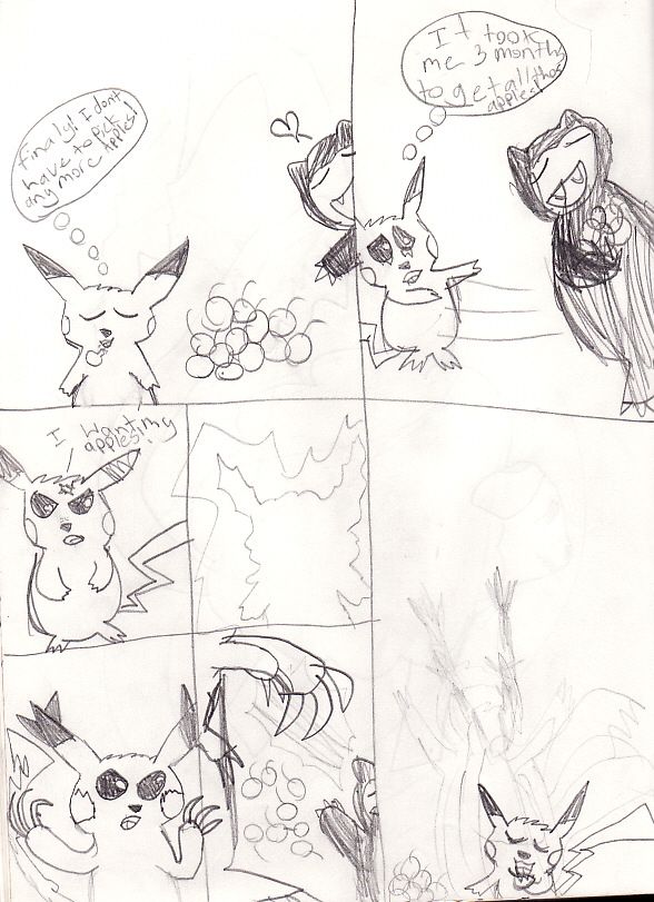 A pencil drawn comic from the year 2000 featuring a pikachu and a snorlax from pokemon. This is art from when I was 10. First frame pikachu has eyes closed and is sighing in relief next to a pile of apples. Thought balloon says "Finally I don't have to pick any more apples!" A snorlax peeks in from thje right of the frame with a heart above its head. 
Second frame the snorlax is running away with the apples, crying pikachu reaching out helplessly and thinking "It took me 3 months to get all those apples!"
Frames 3-6 are bundled together in a transformation sequence, frame 3 shows angry pikachu saying "I want my apples!", Frame 4 showing the pikachu glowing, frame 5 showing the pikachu angry with sharp claws, frame 6 you can see pikachu's body growing much bigger than snorlax as it slashes at snorlax and knocks all the apples away
Frame 7 shows pikachu shrinking down to normal size with its pile of apples and eating an apple happily with eyes closed.