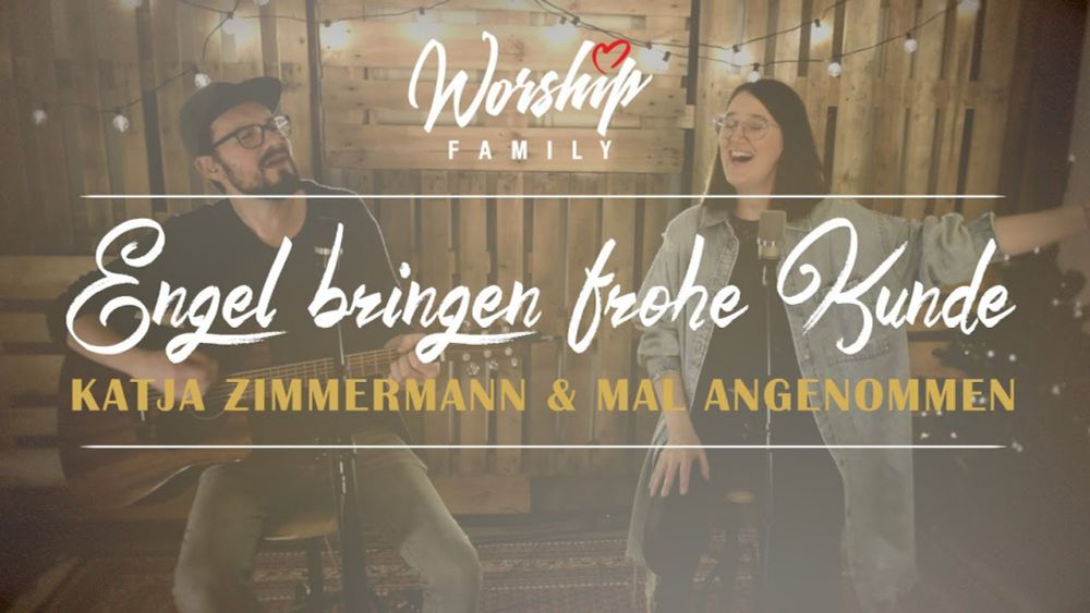 Worship Family - Engel bringen frohe Kunde (feat. Katja Zimmermann & MAL ANGENOMMEN)