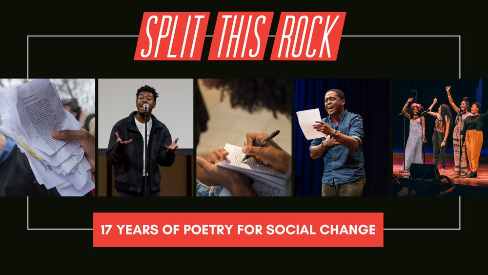 Black rectangle with Split This Rock's red logo at the top, and a red button that reads "17 YEARS OF POETRY FOR SOCIAL CHANGE" at the bottom. In between are five photos with poets of all ages writing, reading, and performing their work. 