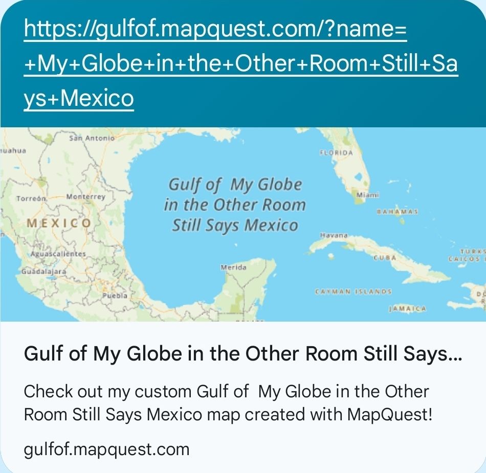 Map of Gulf of Mexico that says, "Gulf of my globe in the other room still says Mexico" Name generator by Mapquest.com