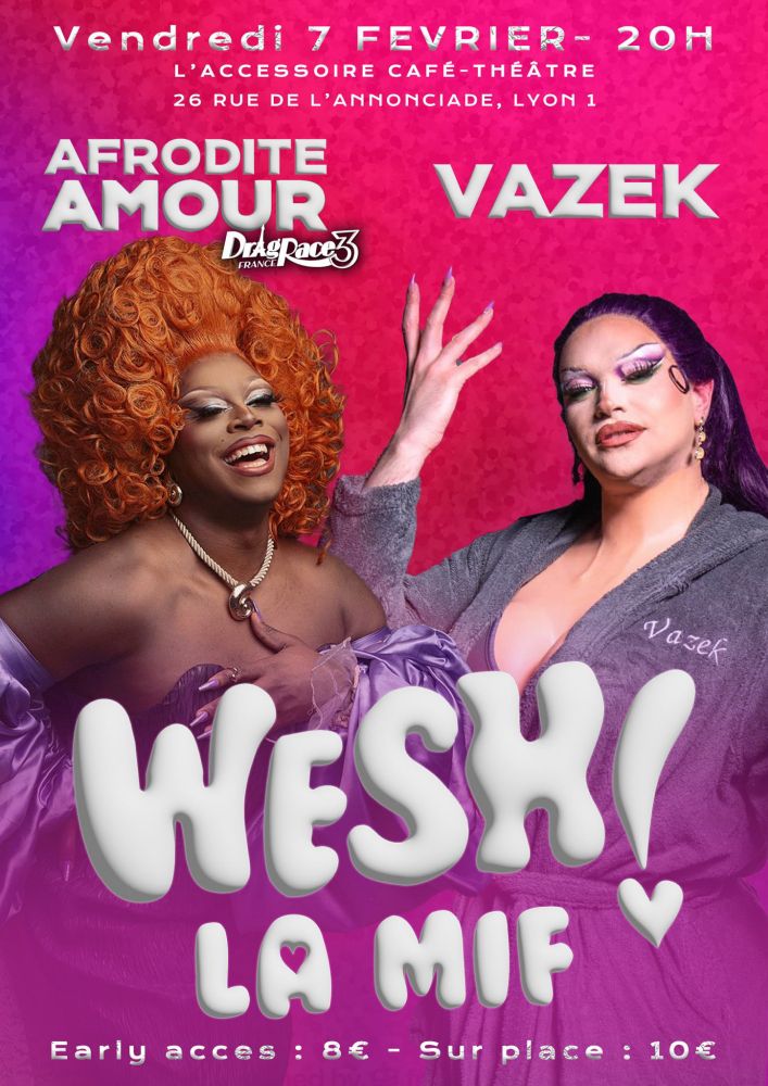 Flyer de la soirée Wesh La Mif! Avec Afrodite Amour (DRFR3) et Vazek (moi j'ai pas fais DRFR) et c'est le vendredi 7 février à Lyon! Y'a 2 photos des drag Queens de la soirée , on est jolies! Tarif 8€ early access et sur place 10€
