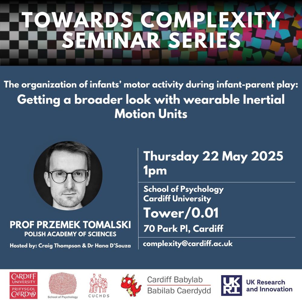 Darkened image of a black and white checkerboard pattern changing into colourful overlapping squares from left to right, overlaid with ‘Towards Complexity Seminar Series’ in white text. Beneath, on a dark blue background in white text the words "The organization of infants’ motor activity during infant-parent play: Getting a broader look with wearable Inertial Motion Units”. Below, to the left, a circular photo of Dr  Przemek Tomalski with the caption ‘  Przemek Tomalski ,Polish Academy of Sciences, Hosted by: Craig Thompson & Dr Hana D’Souza’ in white text. To the right three sections of white text separated by horizontal lines reading ‘Thursday 22 May 2025, 1pm’, ‘School of Psychology, Cardiff University, Tower/0.01, 70 Park Pl, Cardiff’, and complexity@cardiff.ac.uk’. A white border at the bottom holds all associated logos. From left to right: Cardiff University, School of Psychology, CUCHDS, Cardiff Babylab, UKRI.