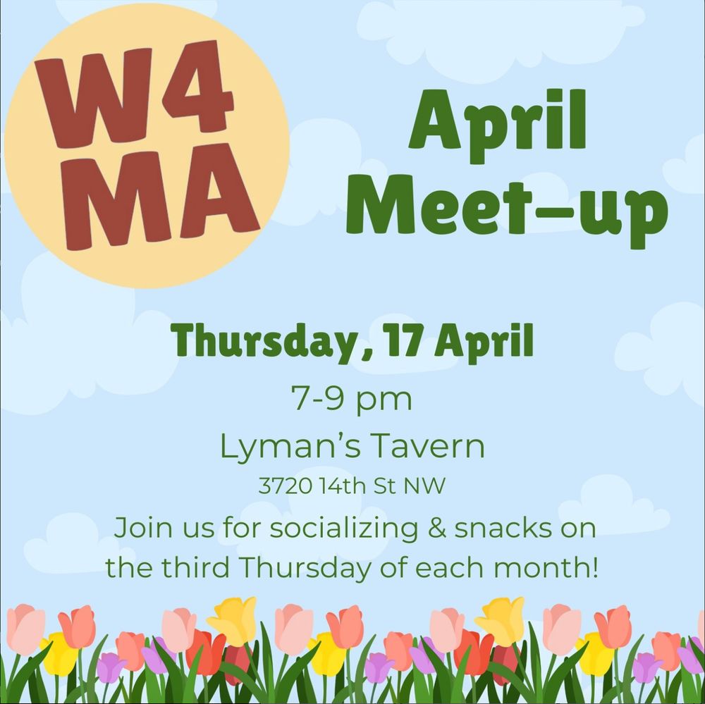W4MA April Meet-up, Thursday, 17 April, 7-9 pm at Lyman's Tavern, 3720 14th St NW, Join us for socializing & snacks on the third Thursday of each month!