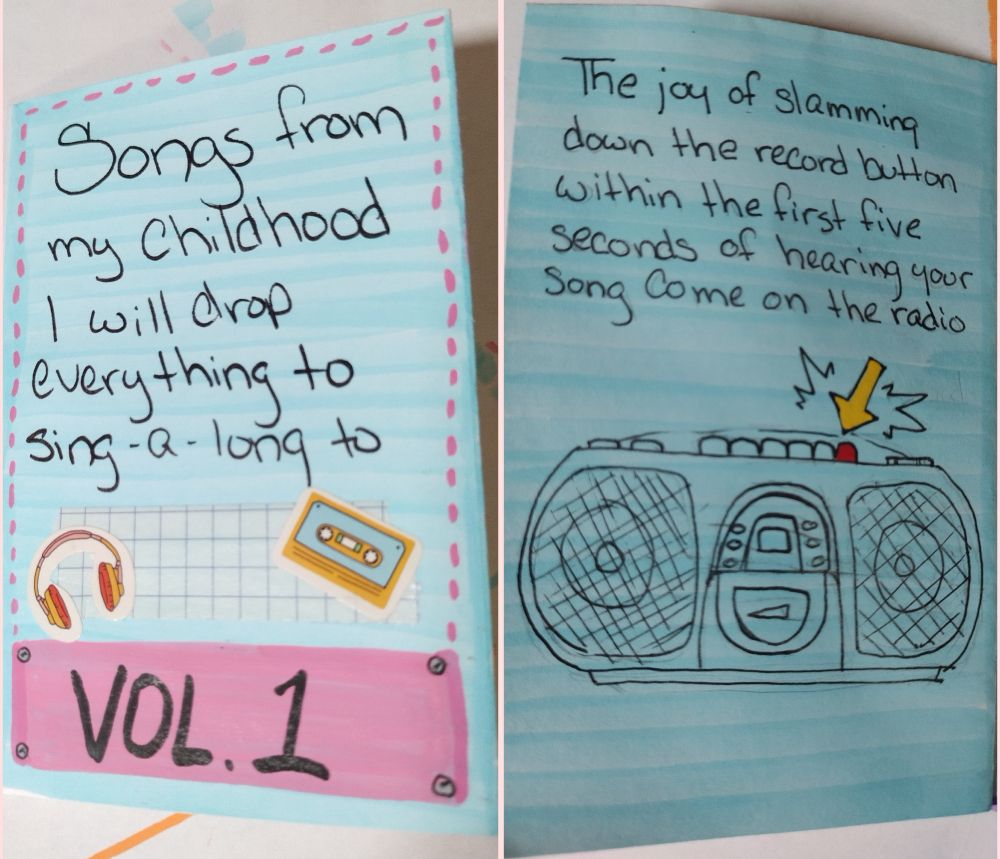 First and last page of zine. First page reads "songs from my childhood I will drop everything to sing a long to vol1" and last page reads "the joy of slamming down the record button within the first five seconds of hearing your song come on the radio" with a drawing of a boombox with an arrow pointing to the record button