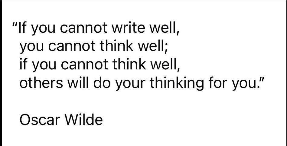 If you cannot write well, you cannot think well; if you cannot think well, others will do your thinking for you. 