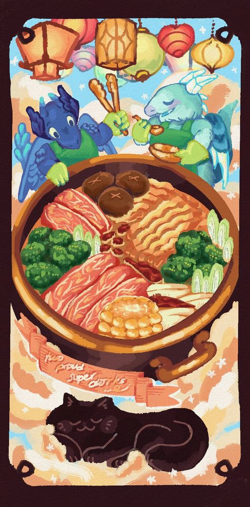 Two anthropomorphic dragons, one with feathers and the other with icy horns, share a big bowl of hot pot up in star-specked clouds. Above them hang lanterns in various shapes, sizes and colors. The feathery dragon holds a pair of golden tongs, looking into the pot. The icy dragon holds a golden bowl in one hand, and a piece of juicy meat in the other. Both dragons wear gloves and aprons. In the hot pot are cuts of meat, corn, tofu, noodles, broccoli, mushrooms and spices. A banner just below the pot reads "two super dorks". At the bottom of the scene, a black cat naps peacefully, nestled in the clouds. End ID.