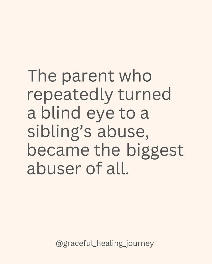 This message is for my father. “The parent who repeatedly turned a blind eye to a sibling’s abuse, became the biggest abuser of all.” @graceful_healing_journey 