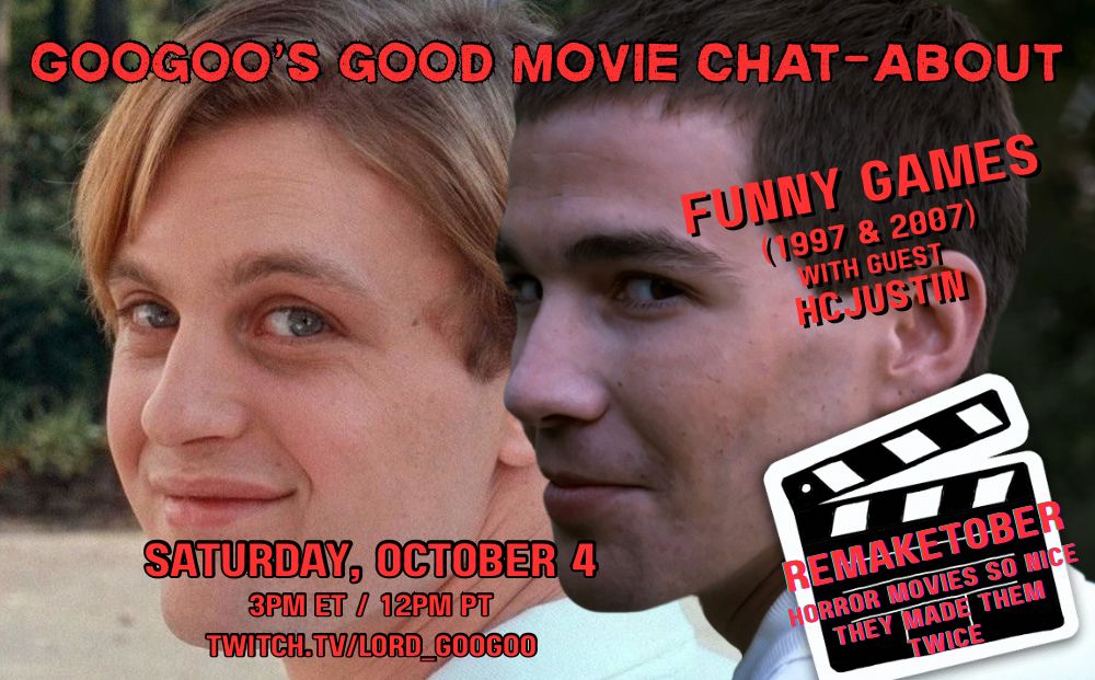 Googoo’s Good Movie Chat-About

Funny Games
(1997 & 2007)
With guest
Hcjustin

Saturday, October 4
3pm ET / 12pm PT
twitch.tv/lord_googoo