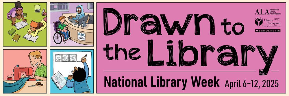 A rectangular piece of art showing young people using their local library for things like reading, asking questions, sewing, and drawing. The young people are of all skin colors and backgrounds. The text reads Drawn to the Library National Library Week April 6-12, 2025.