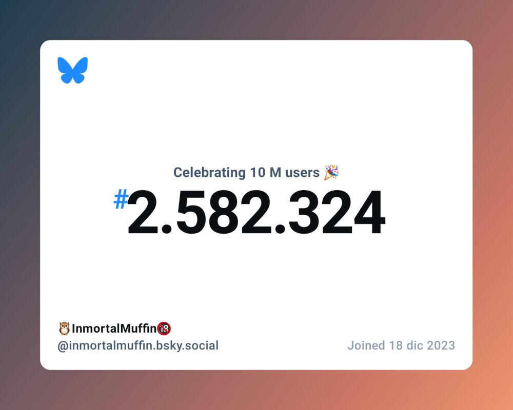 Bluesky now has over 10 million users, and I was #2.582.324!