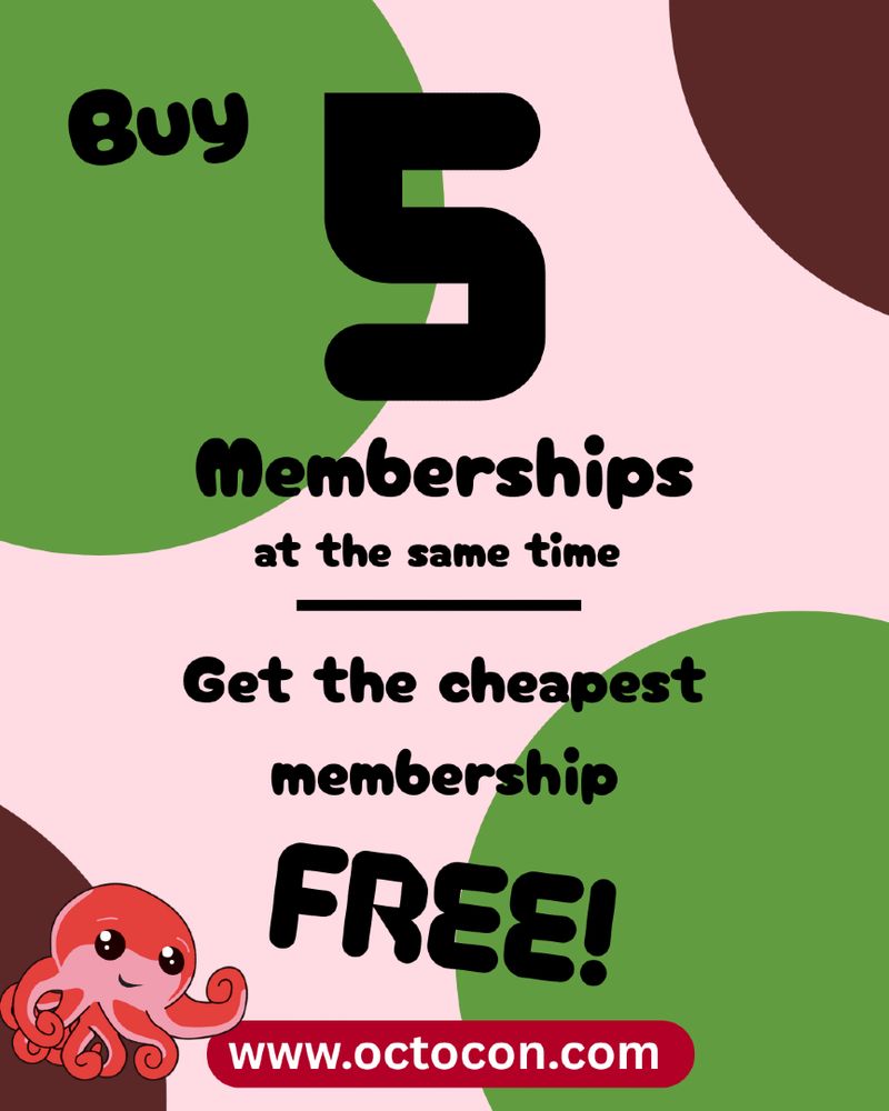 A poster with a pink background and green, and maroon circles stating: "Buy 5 memberships at the same time and get the cheapest membership free! www.octocon.com" Poster includes Octocon's mascot Octo the Octopus on the bottom left corner.