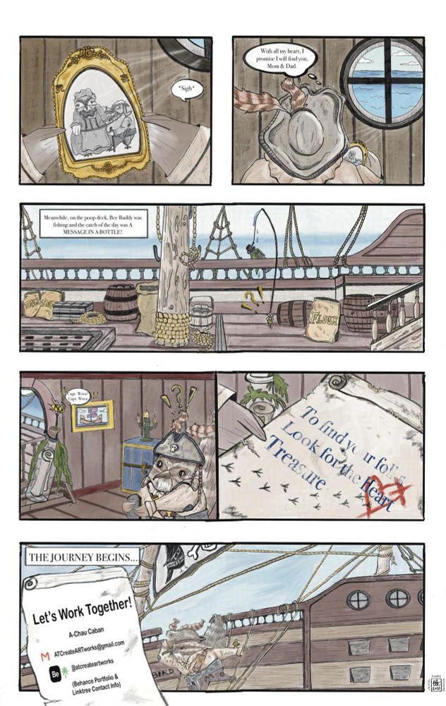 A full graphic novel page of my original character Capt. Wren and Bee Buddy, two pirates with a hearts of gold. The 5 panels comic page shows Capt Wren sighing longing at a picture of his folks. Bee Buddy on the poop deck fishes out a message in a bottle which he hurriedly brings to Capt. Wren. The message tells them to find the Heart Treasure to lead them to find Capt Wren’s folks. And in the last panel they sail away to begin their journey and adventure on the high seas.

About the Illustrator:
Hello 👋 I’m A-Chau Caban, from California, USA. I’m an illustrator and autodidactic artist on my second career journey from IT to book illustration for graphic novels and picture books. I love illustrating animals and animal characters with relatable personalities because they seem to teach us more about being humane and about humanity. I find we receive these messages with a more open heart through these characters. And, I enjoy expressing a range of relatable emotions for my animal and children characters through their characteristics, their movement and actions, and their settings. My goal is for all these elements together to peak the curiosity and excitement of the reader and “draw”them in along with the characters through their story. And I hope it brings joy, wonder and warmth to children of all ages including those who are young at heart. Thank you for sharing in my art journey! 

LET’S WORK TOGETHER! 
https://linktr.ee/atcreateartworks