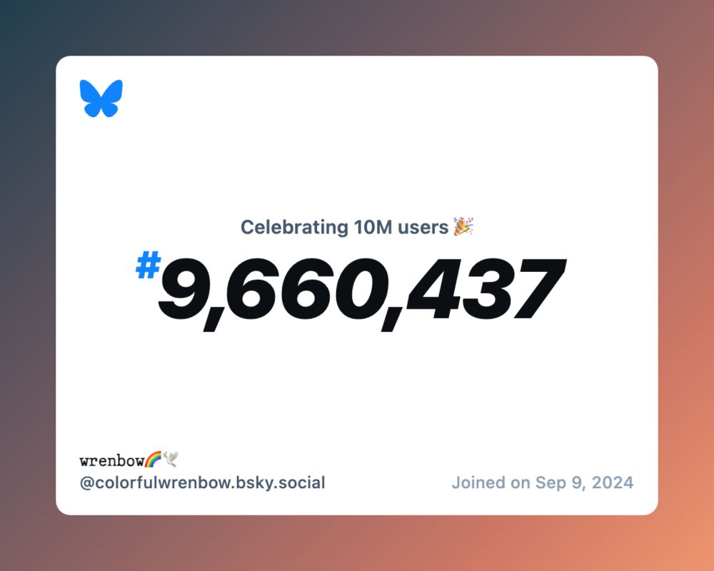 A virtual certificate with text "Celebrating 10M users on Bluesky, #9,660,437, 𝚠𝚛𝚎𝚗𝚋𝚘𝚠🌈🕊 ‪@colorfulwrenbow.bsky.social‬, joined on Sep 9, 2024"